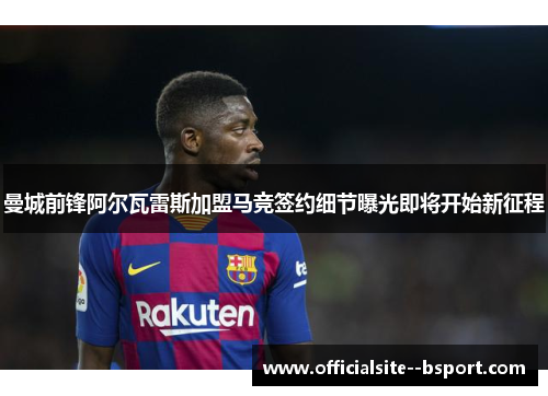 曼城前锋阿尔瓦雷斯加盟马竞签约细节曝光即将开始新征程