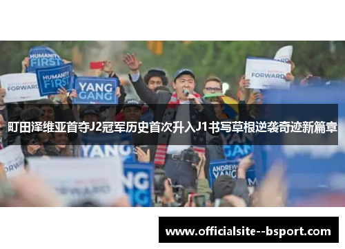 町田泽维亚首夺J2冠军历史首次升入J1书写草根逆袭奇迹新篇章