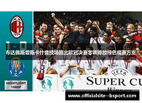布达佩斯普斯卡什竞技场推出欧冠决赛零碳排放绿色观赛方案